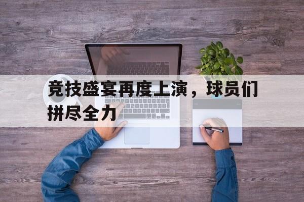 竞技盛宴再度上演，球员们拼尽全力
